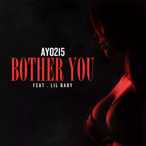 Ayo215 - Bother You Ft. Lil Baby
